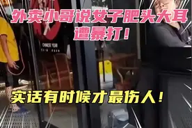外卖小哥说女子肥头大耳遭暴打！谎言不伤人，有时实话才最伤人！视频封面