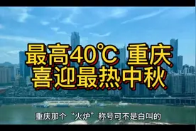 最高40℃ ，火炉重庆喜迎近6年最热中秋，视频封面