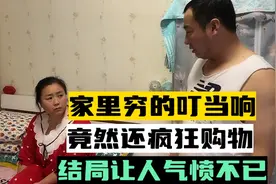 家里穷的叮当响，竟然还疯狂购物，结局让人气愤不已视频封面