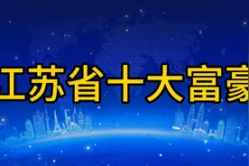 江苏省十大富豪，个个身价非凡，榜首真牛！