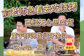 俞老师急着去吃烧烤，已无心思卖货，董宇辉说我们好相似，太逗了视频封面