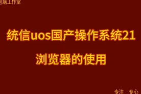 统信uos国产操作系统21 浏览器的使用视频封面