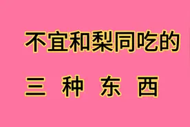 不宜和梨同吃的三种东西，你们认可吗？视频封面
