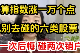 就算大A涨到1万点，也别碰的六类股票！碰一次后悔，碰两次销户！