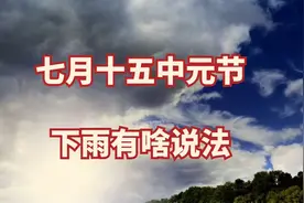 “中元天若阴，柴米贵如金”，七月十五“中元节”，下雨有啥说法