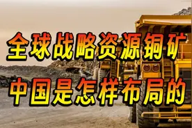 全球战略资源铜矿，中国是怎样布局的视频封面