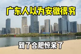 广东人以为安徽很落后，结果看到合肥城建后，整个人都懵了视频封面