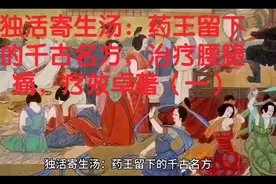 独活寄生汤：药王留下的千古名方，治疗腰腿痛，疗效卓著（一）视频封面