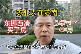 我是苏北射阳人，5年前东挪西凑在苏南太仓买了房，5年亏了60万视频封面
