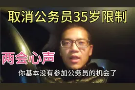 两会心声，建议取消公务员35岁年龄限制，让有经验，有能力的人上视频封面