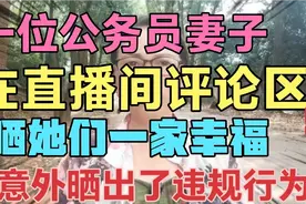 一位公务员妻子在直播间评论区，晒他们家幸福，意外晒出违规行为视频封面