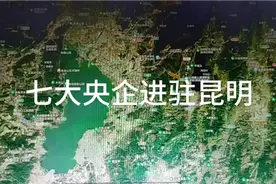 中央为发展昆明，七大央企进驻昆明视频封面