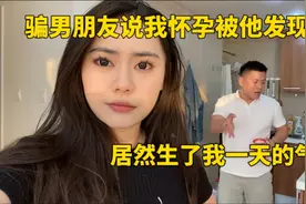 骗男朋友说我怀孕，被他发现了，居然生了我一天的气视频封面