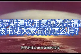 俄罗斯建议用氢弹轰炸福岛核电站大家觉得怎么样？视频封面