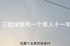 三姐妹嫁同一个男人十一年的故事视频封面