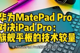 华为MatePad Pro对决iPad Pro：技术参数比较