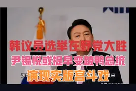 韩议员选举在野党大胜，尹锡悦或提早变跛鸭总统，演现实版宫斗戏视频封面