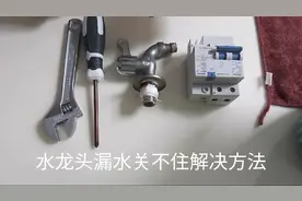 水龙头关不紧漏水？不用更换水龙头，自己动手也能轻松解决视频封面