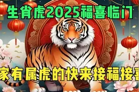 2025年生肖虎有大运，家有属虎快来接！视频封面