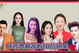 代言费最高的十位明星，看哪位明星最贵，普通人几辈子也赚不到！