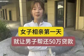 女子相亲第一天，就让男子帮还50万贷款视频封面