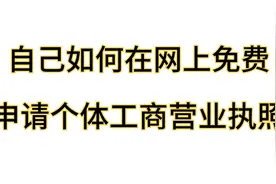 如何在网上自己免费申请个体工商户的营业执照，全程免费简单易懂视频封面