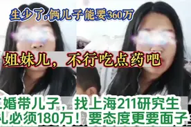 二婚带儿子，找上海211研究生，彩礼必须180万；不行吃点药吧视频封面