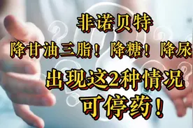 长期服用非诺贝特，降脂降糖又降尿酸！出现这2种情况，可停药！