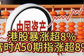 疯了，彻底疯了！就在刚刚，港股暴涨超8%，富时A50期指涨超8%视频封面