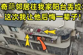 奇葩邻居往我家阳台丢垃圾，这次我让他后悔一辈子！视频封面