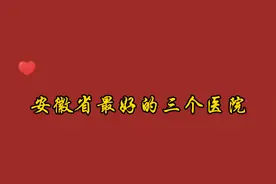 安徽省最好的三个医院视频封面