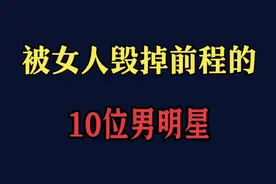 被女人毁掉前程的10位男明星视频封面