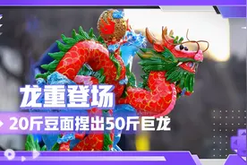 “龙重”登场丨20斤豆面捏出50斤“巨龙”视频封面