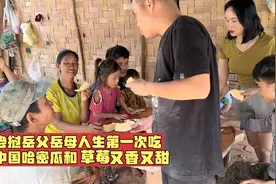 老挝岳父岳母人生第一次吃中国的哈密瓜和草莓 哇：又香又甜！视频封面