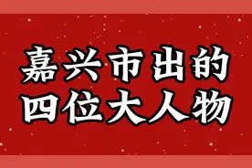 嘉兴市出的四位大人物，不认识的快记下来视频封面