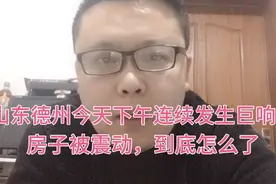 山东德州今天下午连续发生巨响，房子被震动，这到底怎么了？视频封面