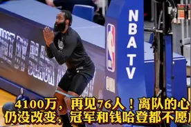 4100万，再见76人！离队的心态仍没改变，冠军和钱哈登都不愿放弃视频封面