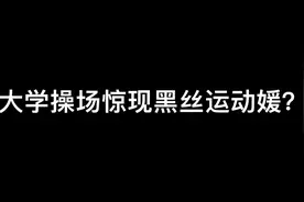 大学操场竟出现黑丝“运动媛”？结局反转亮了！视频封面