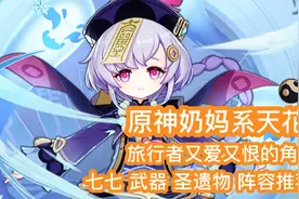 原神 最强奶妈七七培养攻略武器圣遗物推荐 你迟早用的上视频封面