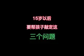 15岁以后，要帮孩子敲定这三个问题＃家庭教育视频封面
