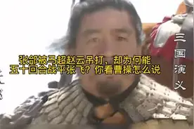 张郃被马超赵云吊打，却为何能五十回合战平张飞？你看曹操怎么说视频封面