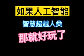 如果人工智能，智慧超过人类，那就好玩了视频封面