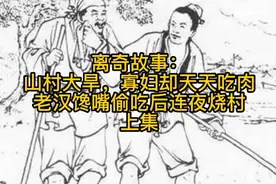 离奇故事：山村大旱，寡妇却天天吃肉，老汉馋嘴偷吃后连夜烧村视频封面