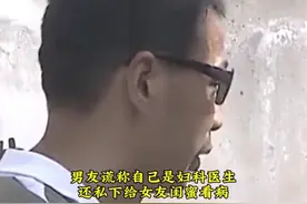 男友冒充妇科医生，还私下给女友闺蜜看病，更炸裂的还有#纪录片视频封面