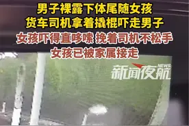 11月23日贵州贵阳。男子裸露下体尾随女孩，货车司机拿着撬棍吓走男子，女孩吓得直哆嗦 挽着司机不松手，女孩已被家属接走。视频封面