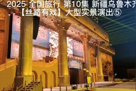 2025全国旅行第10集新疆乌鲁木齐 丝路有戏大型实景演出⑤视频封面