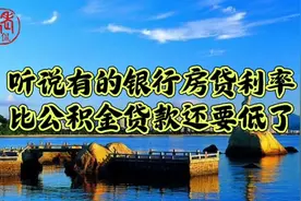 有的银行房贷利率比公积金贷款利率还要更低了？亏本大甩卖吗？视频封面