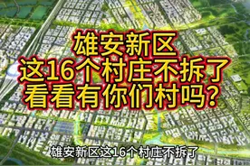 雄安新区这16个村庄不拆了 看看有你们村吗？ #雄安新区 #雄安站视频封面