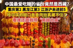 中国最爱吃糖的省份竟然是西藏？重庆第2、黑龙江第3、江浙沪未进前5！哈尔滨的甜口鱼香肉丝真藏不住了，看谁还跟我唠“南甜北咸”？视频封面