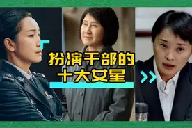 盘点扮演国家干部的十大女星：看看谁更有国家干部的气质？视频封面